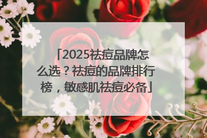 2025祛痘品牌怎么选？祛痘的品牌排行榜，敏感肌祛痘必备